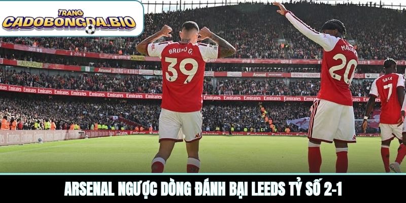Arsenal ngược dòng đánh bại Leeds tỷ số 2-1