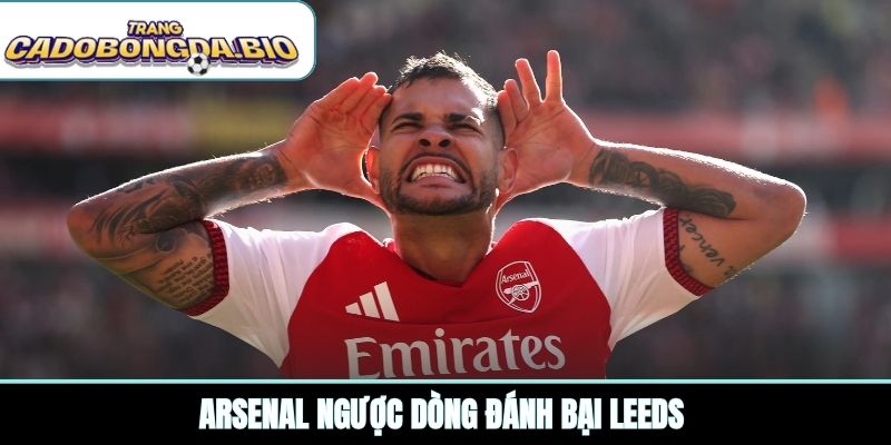 Arsenal ngược dòng đánh bại Leeds