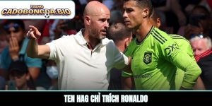 Ten Hag chỉ trích Ronaldo